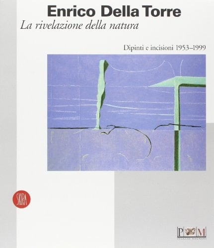 Enrico Della Torre la rivelazione della natura : dipinti e incisioni 1953-1999