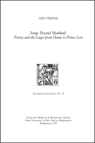 Songs Beyond Mankind: Poetry and the Lager from Dante to Primo Levi: Bernardo Lecture Series, No. 18 (The Bernardo Lecture Series)