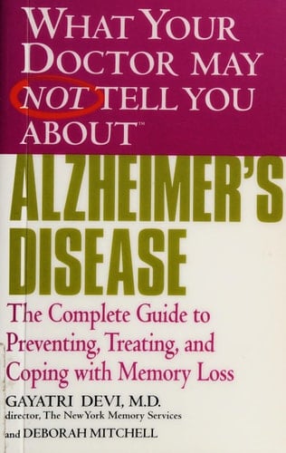 What Your Doctor May Not Tell You About(TM) Alzheimer's Disease The Complete Guide to Preventing, Treating, and Coping with Memory Loss