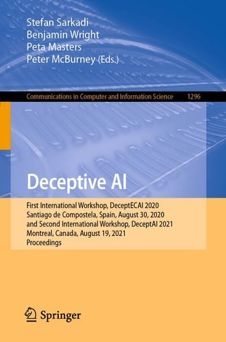 Deceptive AI First International Workshop, DeceptECAI 2020, Santiago de Compostela, Spain, August 30, 2020 and Second International Workshop, DeceptAI 2021, Montreal, Canada, August 19, 2021, Proceedings