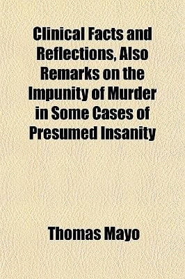 Clinical Facts and Reflections, Also Remarks on the Impunity of Murder in Some Cases of Presumed Insanity