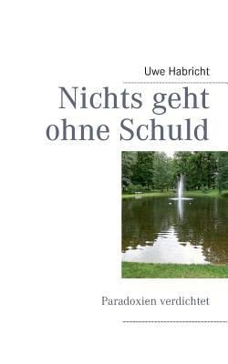 Nichts geht ohne Schuld Paradoxien verdichtet