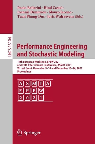 Performance Engineering and Stochastic Modeling 17th European Workshop, EPEW 2021, and 26th International Conference, ASMTA 2021, Virtual Event, December 9–10 and December 13–14, 2021, Proceedings