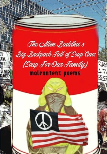 The Alien Buddha's Big Backpack Full of Soup Cans (Soup For Our Family): malcontent poems
