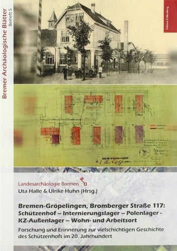 Bremen-Gröpelingen, Bromberger Straße 117: "Schützenhof" - Internierungslager - Polenlager - KZ-Außenlager - Wohn- und Arbeitsort Forschung und Erinnerung zur vielschichtigen Geschichte des "Schützenhofs" im 20. Jahrhundert