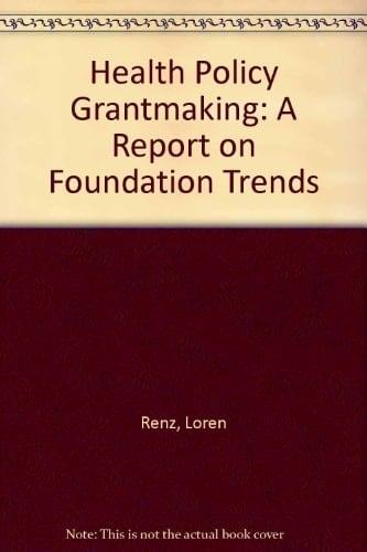 Health Policy Grantmaking A Report on Foundation Trends