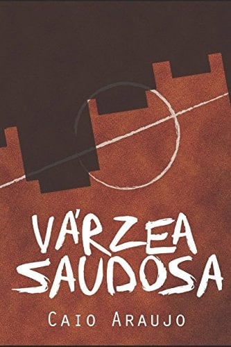Várzea Saudosa O Desaparecimento Do Futebol de Várzea Em São Paulo
