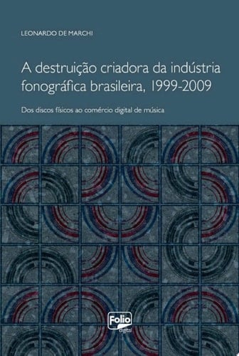 A destruição criadora da indústria fonográfica brasileira, 1999-2009 dos discos físicos ao comércio digital de música