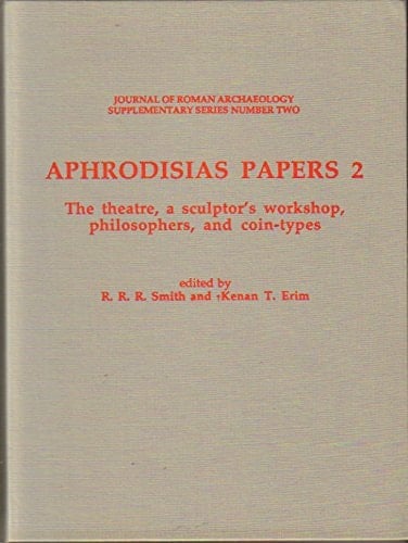 Aphrodisias Papers - the Theatre, a Sculptor's Workshop, Philosophers, and Coin-Types 2 Including the Papers Given at the Third International Aphrodisias Colloquium Held at New York University on 7-8 April 1989