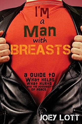 I'm a Man with Breasts (Gynecomastia) A Guide to What Helps, What Hurts, and the Possibility of Peace