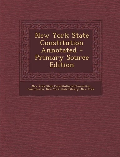 New York State Constitution Annotated - Primary Source Edition