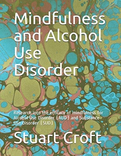 Mindfulness and Alcohol Use Disorder Research Into the Efficacy of Mindfulness for Alcohol Use Disorder (AUD) and Substance Use Disorder (SUD)