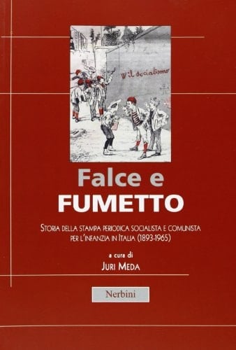 Falce e fumetto storia della stampa periodica socialista e comunista per l'infanzia in Italia, 1893-1965