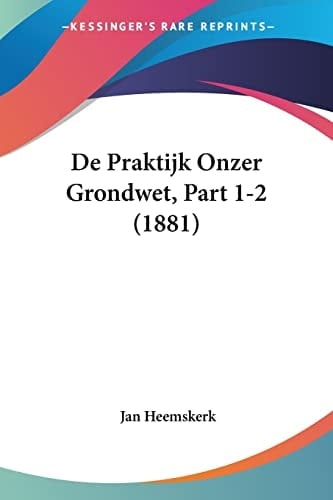 De Praktijk Onzer Grondwet, Part 1-2 (1881) (Chinese Edition)