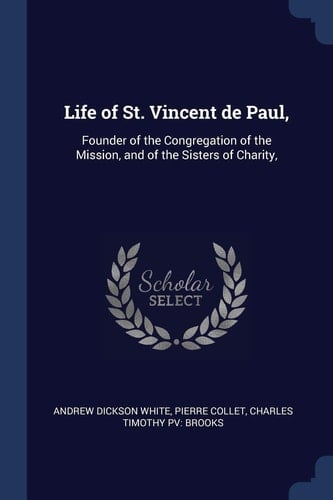Life of St. Vincent de Paul, Founder of the Congregation of the Mission, and of the Sisters of Charity,