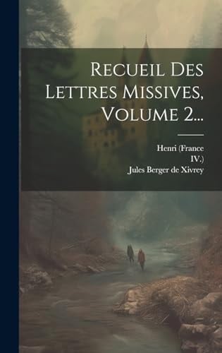 Recueil Des Lettres Missives, Volume 2...