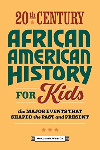 20th Century African American History for Kids The Major Events that Shaped the Past and Present