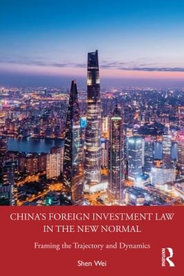 China's Foreign Investment Law in the New Normal Framing the Trajectory and Dynamics