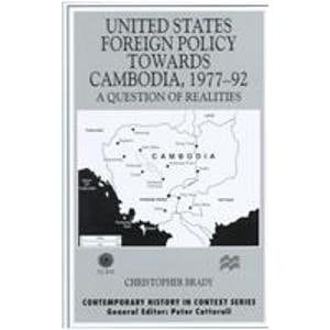 United States Foreign Policy Towards Cambodia, 1977-92 A Question of Realities