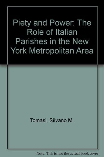 Piety and Power: The Role of Italian (Catholic & Protestant) Parishes in the New York Metropolitan Area 1880 - 1930 (Center For Migration Studies of New York)