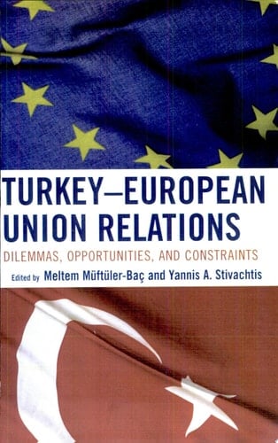 Turkey-European Union Relations Dilemmas, Opportunities, and Constraints