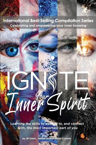 Ignite Your Inner Spirit Learning the Skills to Awaken To, and Connect With, the Most Important Part of You