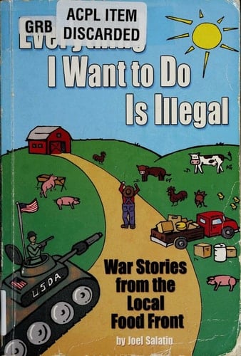 Everything I Want To Do Is Illegal War Stories from the Local Food Front