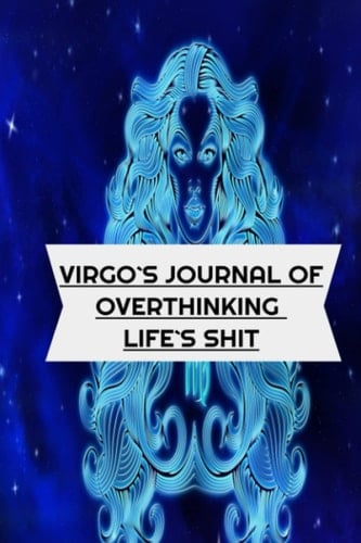 Virgo`s Journal of Overthinking Life`s Shit
