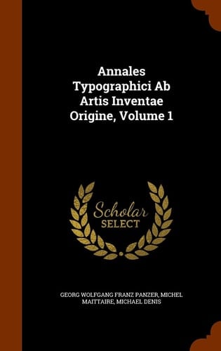Annales Typographici Ab Artis Inventae Origine, Volume 1