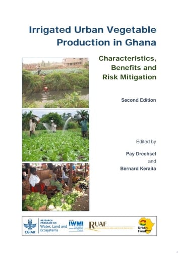 Irrigated Urban Vegetable Production in Ghana: Characteristics, Benefits and Risk Mitigation