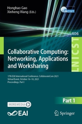 Collaborative Computing: Networking, Applications and Worksharing 17th EAI International Conference, CollaborateCom 2021, Virtual Event, October 16-18, 2021, Proceedings, Part I