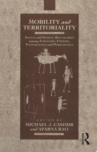 Mobility and Territoriality Social and Spatial Boundaries among Foragers, Fishers, Pastoralists and Peripatetics