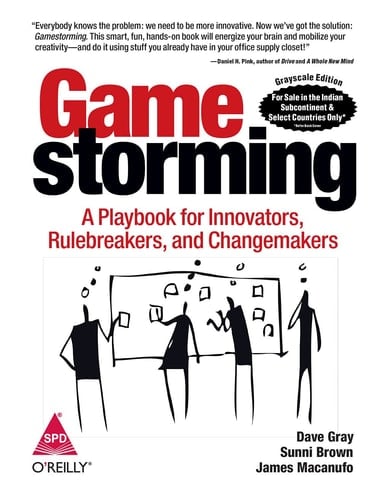 Gamestorming: A Playbook for Innovators, Rulebreakers, and Changemakers