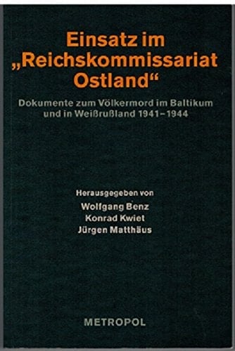 Einsatz Im Reichskommissariat Ostland : Dokumente Zum Volkermord Im Baltikum Und in Weissrussland, 1941-1944