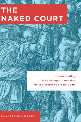 The Naked Court: Understanding & Resisting a Damnable United States Supreme Court