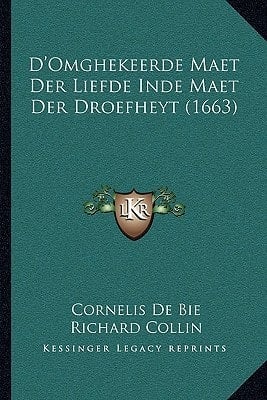 D'Omghekeerde Maet Der Liefde Inde Maet Der Droefheyt (1663) (Dutch Edition)