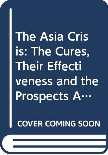 The Asia Crisis The Cures, Their Effectiveness and the Prospects After