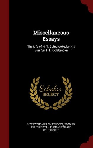 Miscellaneous Essays The Life of H. T. Colebrooke, by His Son, Sir T. E. Colebrooke
