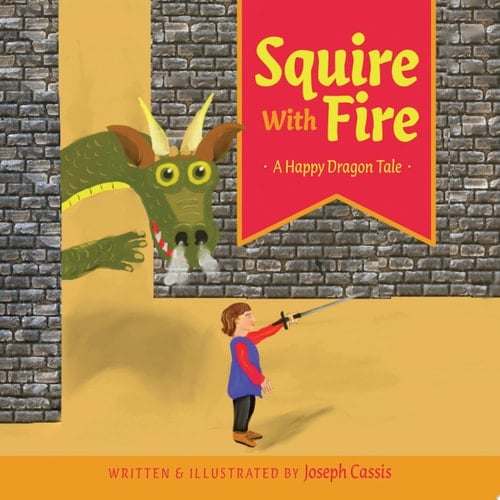 Squire With Fire A Happy Dragon Tale