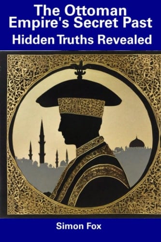 The Ottoman Empire's Secret Past: Hidden Truths Revealed
