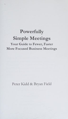 Powerfully Simple Meetings Your Guide for Fewer, Faster, More Focused Meetings