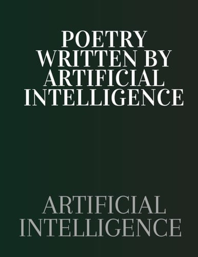 Poetry Written by Artificial Intelligence.