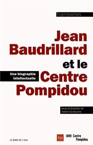 Jean Baudrillard et le Centre Pompidou une biographie intellectuelle : les années Traverses, Centre Pompidou, 1967-2000