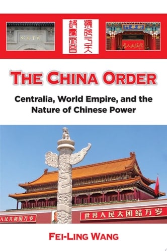 The China Order Centralia, World Empire, and the Nature of Chinese Power