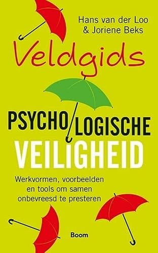 Veldgids psychologische veiligheid werkvormen, voorbeelden en tools om samen onbevreesd te presteren