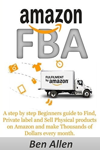 Amazon Fba Fulfillment by Amazon: A Step by Step Beginners Guide to Find, Private Label and Sell Physical Products on Amazon and Make Thousands of Dollars Every Month.