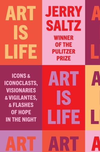 Art Is Life Icons and Iconoclasts, Visionaries and Vigilantes, and Flashes of Hope in the Night