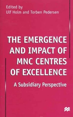 The Emergence and Impact of MNC Centres of Excellence A Subsidiary Perspective