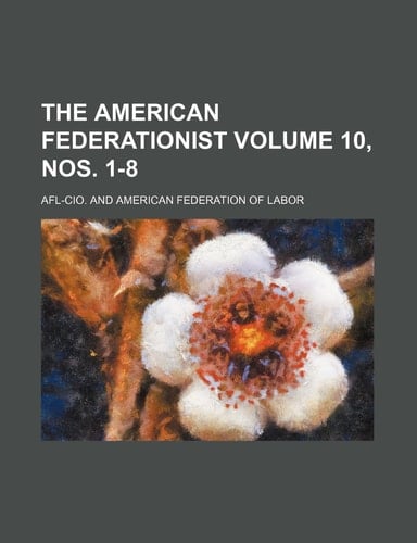 The American federationist Volume 10, nos. 1-8