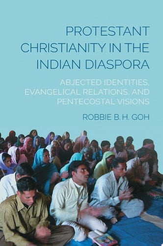Protestant Christianity in the Indian Diaspora Abjected Identities, Evangelical Relations, and Pentecostal Visions